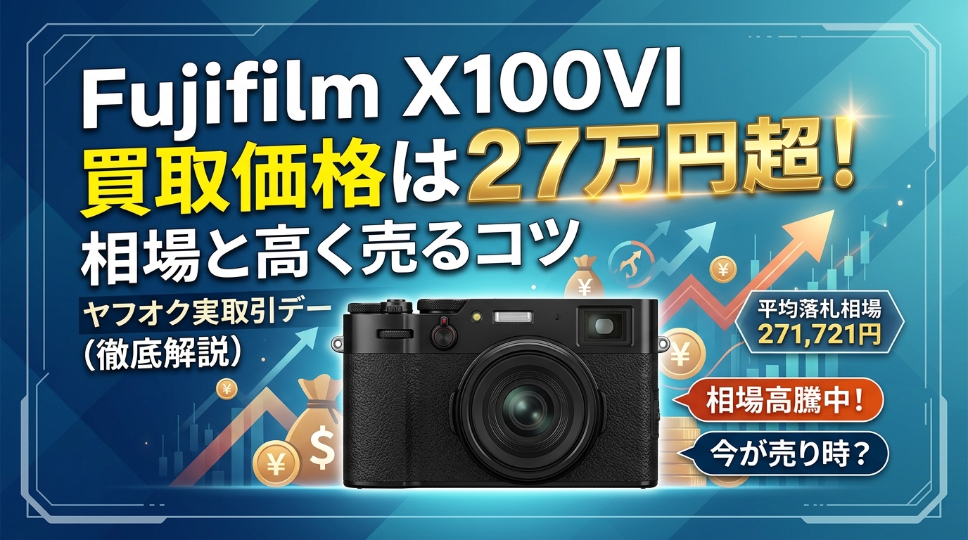 Fujifilm X100VI 買取価格は27万円超!相場と高く売るコツ