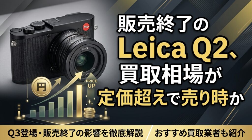 販売終了の Leica Q2、買取相場が定価超えで売り時か
